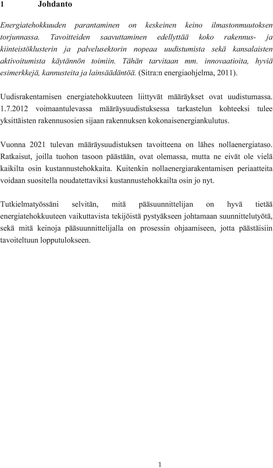 innovaatioita, hyviä esimerkkejä, kannusteita ja lainsäädäntöä. (Sitra:n energiaohjelma, 2011). Uudisrakentamisen energiatehokkuuteen liittyvät määräykset ovat uudistumassa. 1.7.