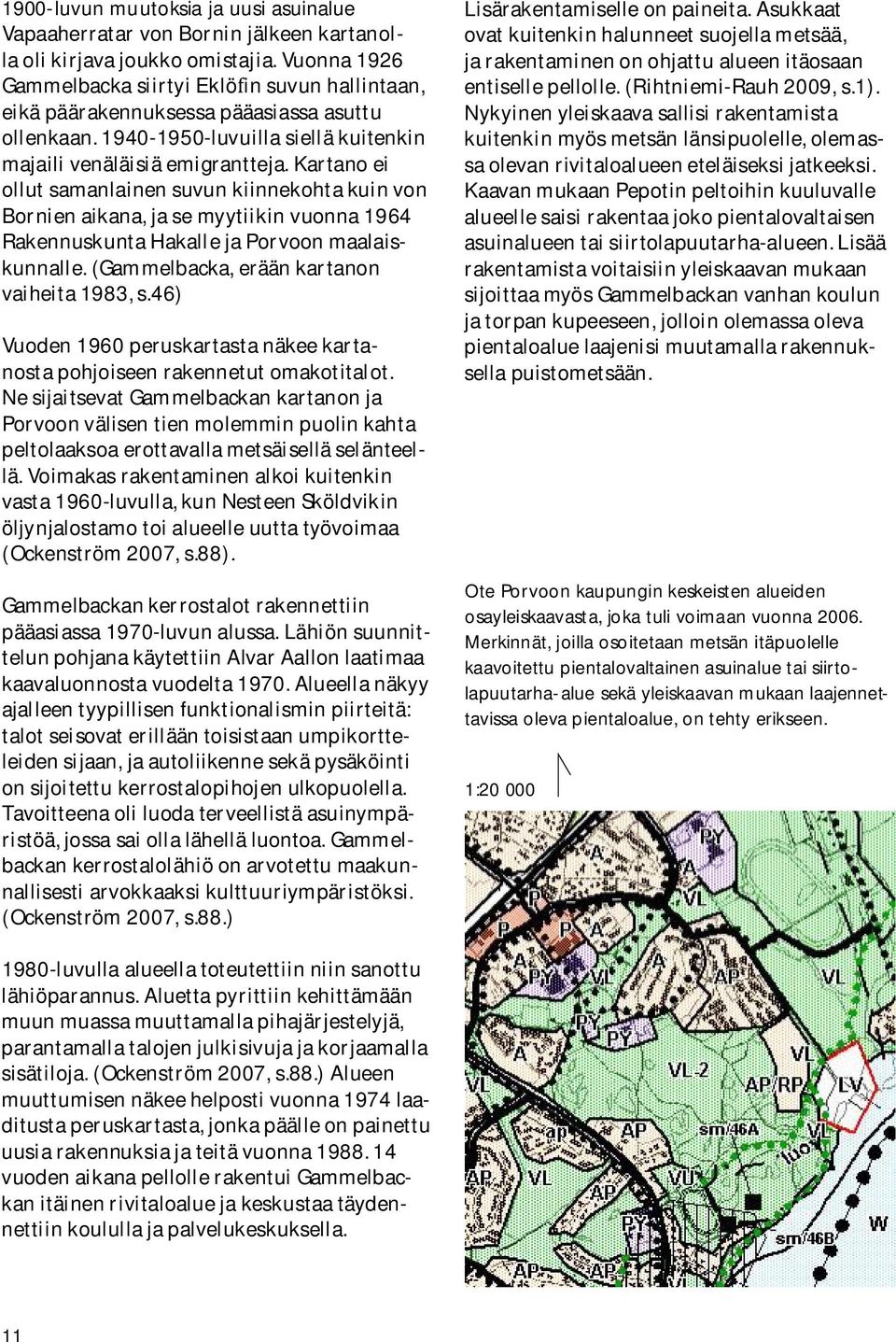Kartano ei ollut samanlainen suvun kiinnekohta kuin von Bornien aikana, ja se myytiikin vuonna 1964 Rakennuskunta Hakalle ja Porvoon maalaiskunnalle. (Gammelbacka, erään kartanon vaiheita 1983, s.