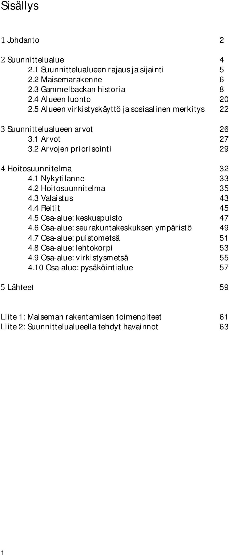 2 Hoitosuunnitelma 35 4.3 Valaistus 43 4.4 Reitit 45 4.5 Osa-alue: keskuspuisto 47 4.6 Osa-alue: seurakuntakeskuksen ympäristö 49 4.7 Osa-alue: puistometsä 51 4.
