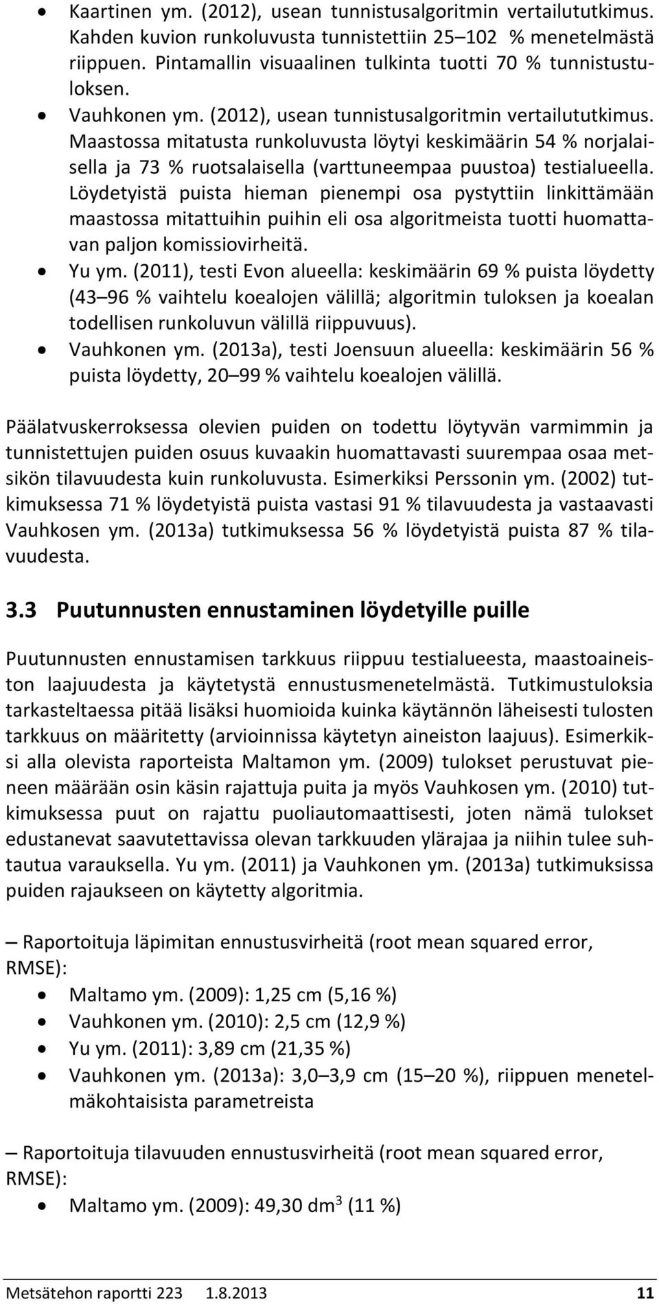 Maastossa mitatusta runkoluvusta löytyi keskimäärin 54 % norjalaisella ja 73 % ruotsalaisella (varttuneempaa puustoa) testialueella.