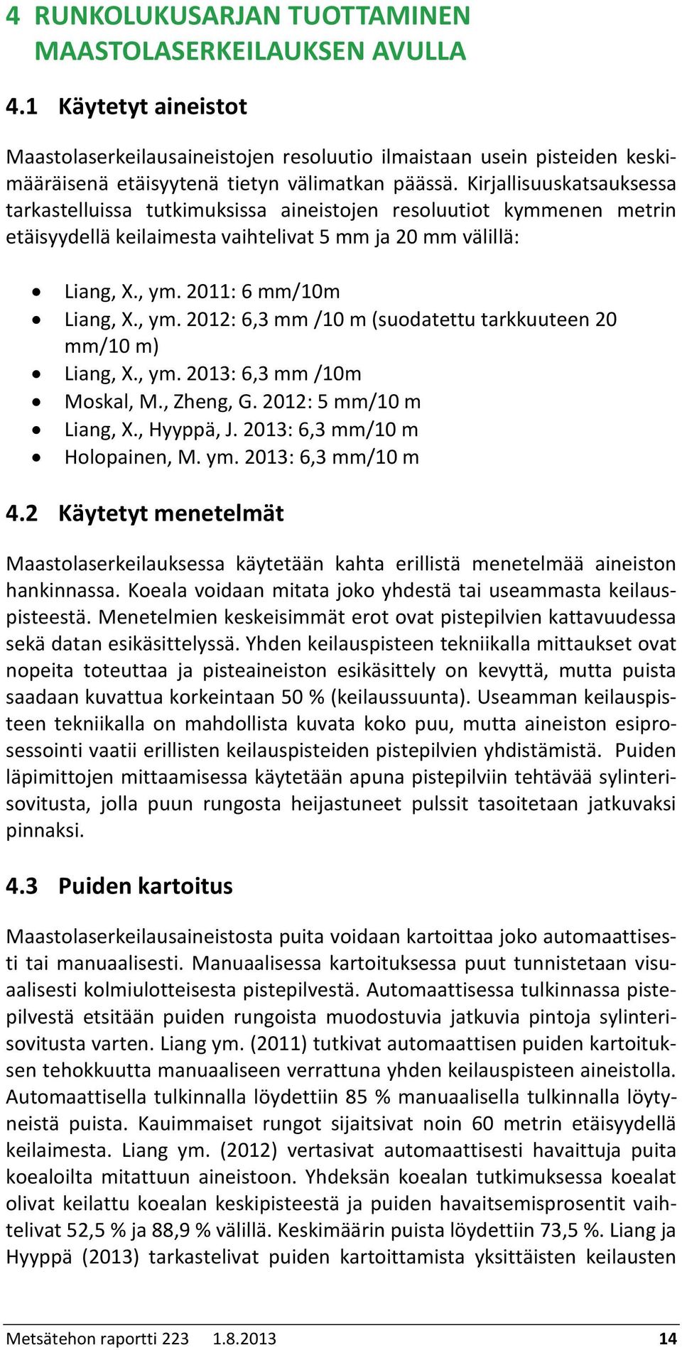 Kirjallisuuskatsauksessa tarkastelluissa tutkimuksissa aineistojen resoluutiot kymmenen metrin etäisyydellä keilaimesta vaihtelivat 5 mm ja 20 mm välillä: Liang, X., ym.