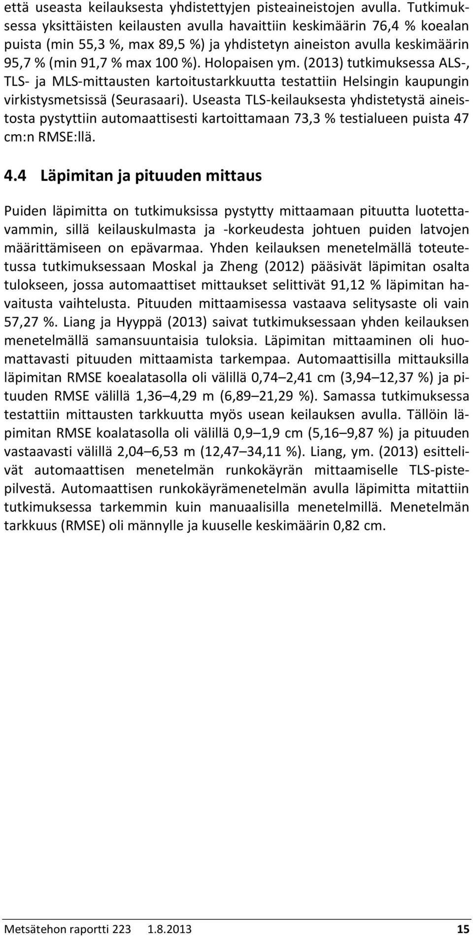 Holopaisen ym. (2013) tutkimuksessa ALS-, TLS- ja MLS-mittausten kartoitustarkkuutta testattiin Helsingin kaupungin virkistysmetsissä (Seurasaari).