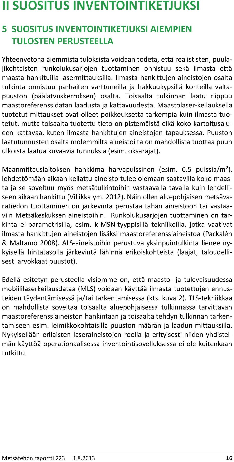 Ilmasta hankittujen aineistojen osalta tulkinta onnistuu parhaiten varttuneilla ja hakkuukypsillä kohteilla valtapuuston (päälatvuskerroksen) osalta.