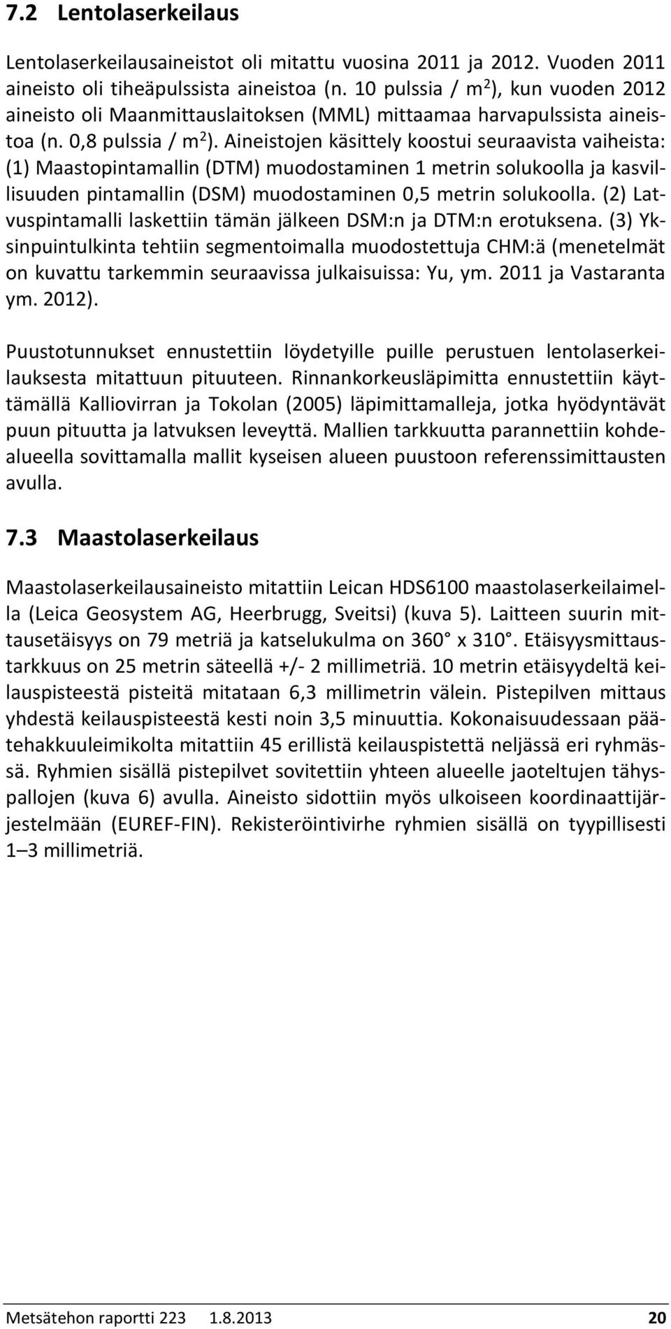 Aineistojen käsittely koostui seuraavista vaiheista: (1) Maastopintamallin (DTM) muodostaminen 1 metrin solukoolla ja kasvillisuuden pintamallin (DSM) muodostaminen 0,5 metrin solukoolla.