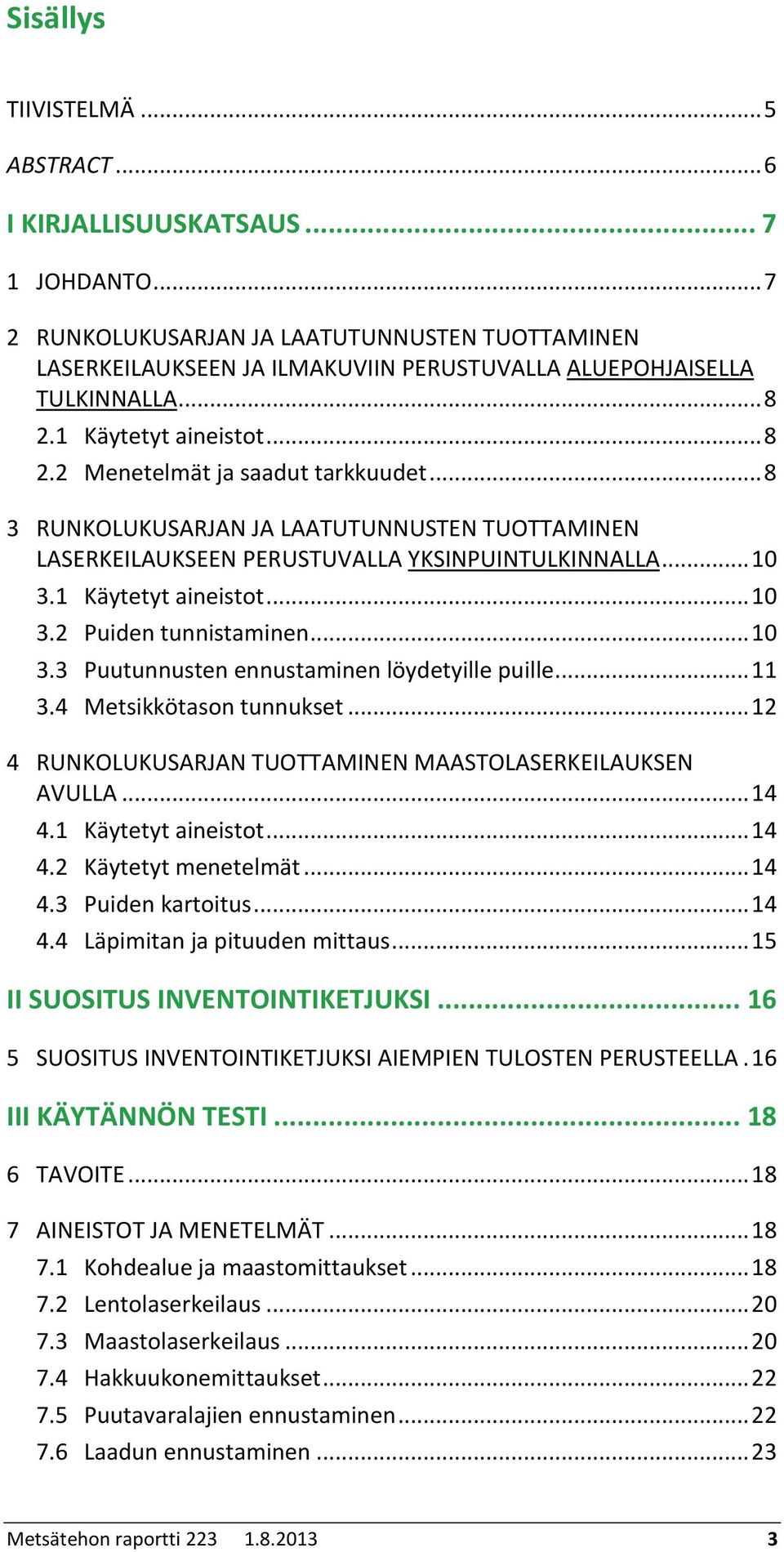 .. 8 3 RUNKOLUKUSARJAN JA LAATUTUNNUSTEN TUOTTAMINEN LASERKEILAUKSEEN PERUSTUVALLA YKSINPUINTULKINNALLA... 10 3.1 Käytetyt aineistot... 10 3.2 Puiden tunnistaminen... 10 3.3 Puutunnusten ennustaminen löydetyille puille.