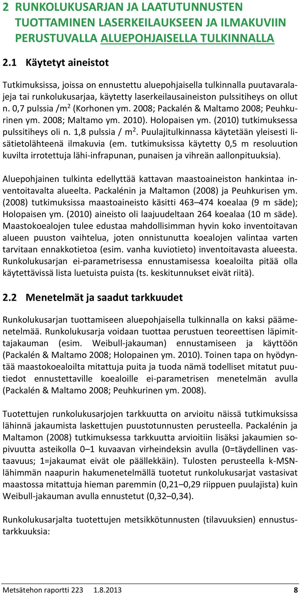 0,7 pulssia /m 2 (Korhonen ym. 2008; Packalén & Maltamo 2008; Peuhkurinen ym. 2008; Maltamo ym. 2010). Holopaisen ym. (2010) tutkimuksessa pulssitiheys oli n. 1,8 pulssia / m 2.