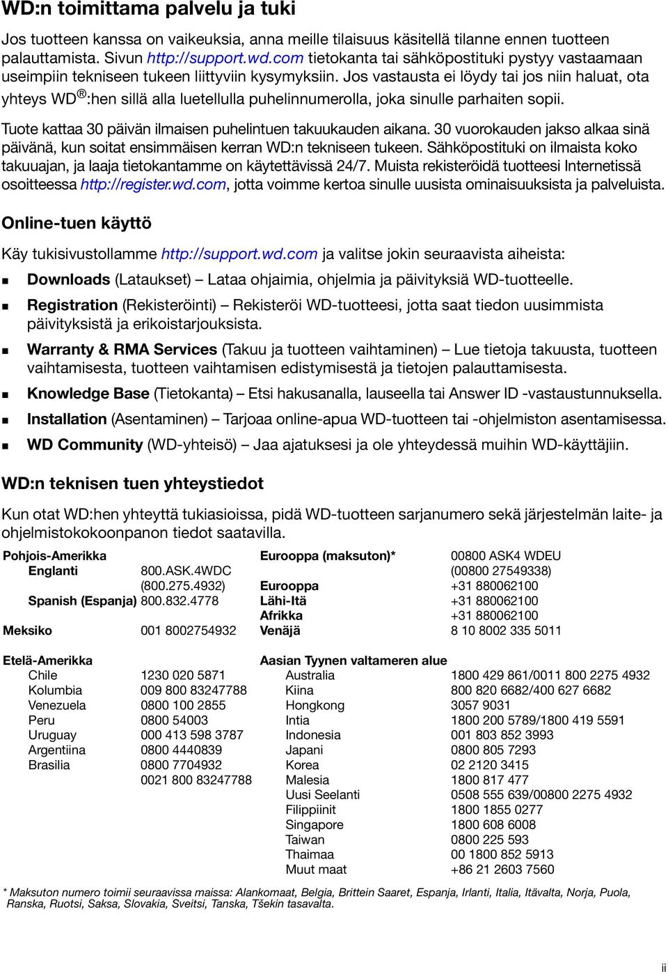 Jos vastausta ei löydy tai jos niin haluat, ota yhteys WD :hen sillä alla luetellulla puhelinnumerolla, joka sinulle parhaiten sopii. Tuote kattaa 30 päivän ilmaisen puhelintuen takuukauden aikana.