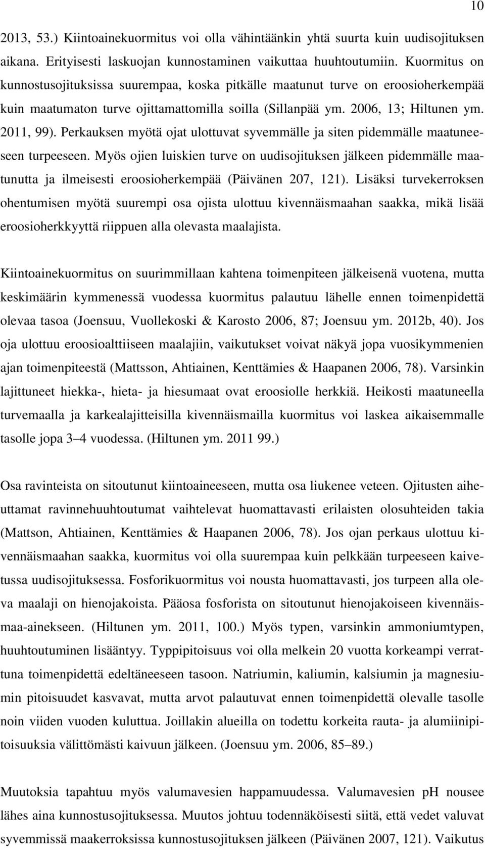 Perkauksen myötä ojat ulottuvat syvemmälle ja siten pidemmälle maatuneeseen turpeeseen.