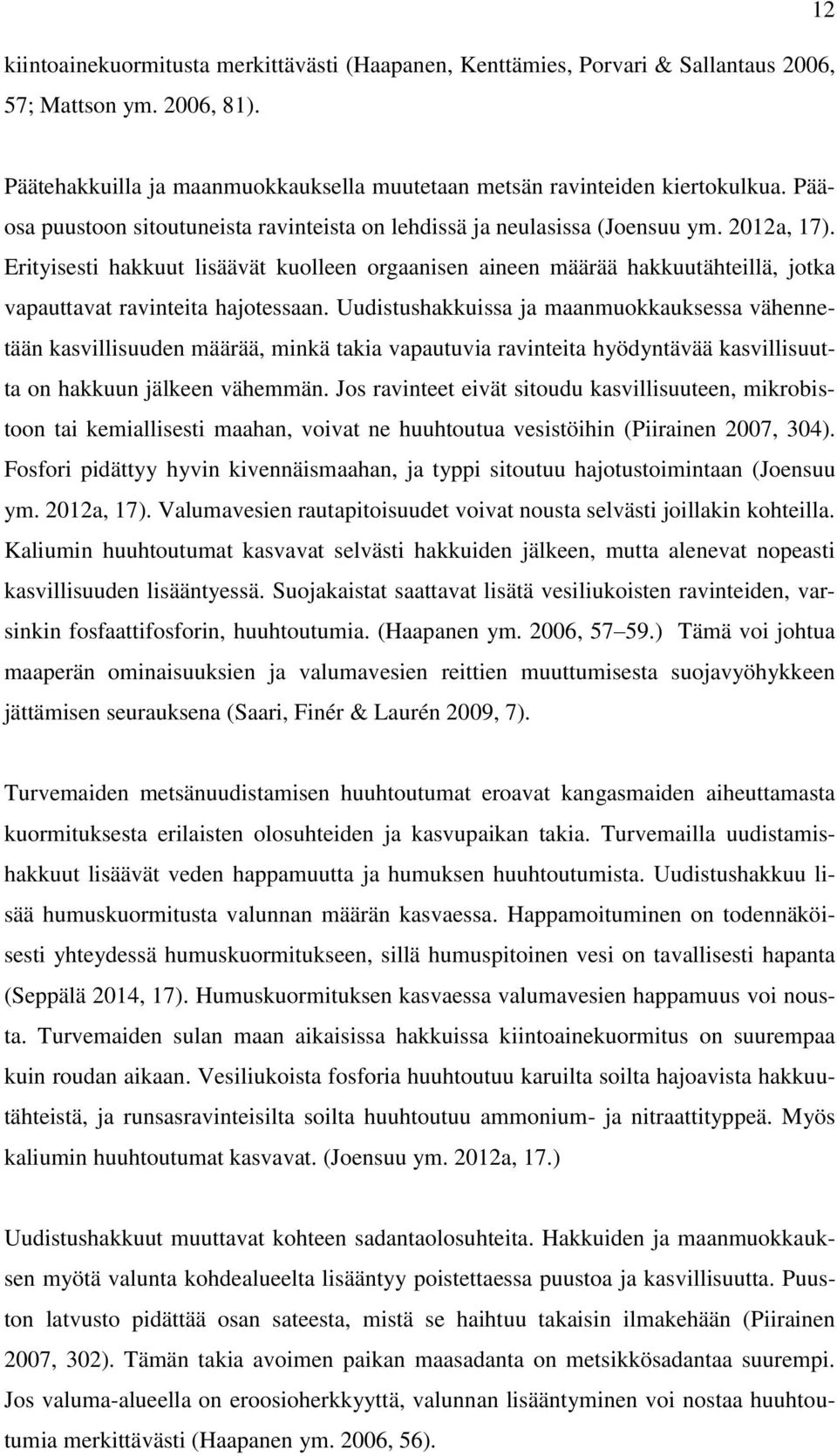 Erityisesti hakkuut lisäävät kuolleen orgaanisen aineen määrää hakkuutähteillä, jotka vapauttavat ravinteita hajotessaan.