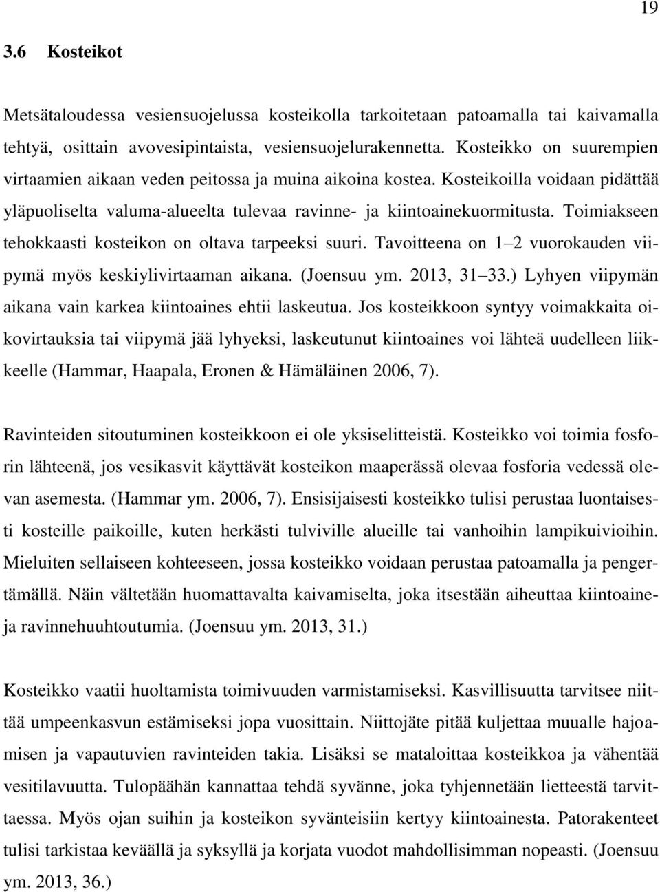 Toimiakseen tehokkaasti kosteikon on oltava tarpeeksi suuri. Tavoitteena on 1 2 vuorokauden viipymä myös keskiylivirtaaman aikana. (Joensuu ym. 2013, 31 33.