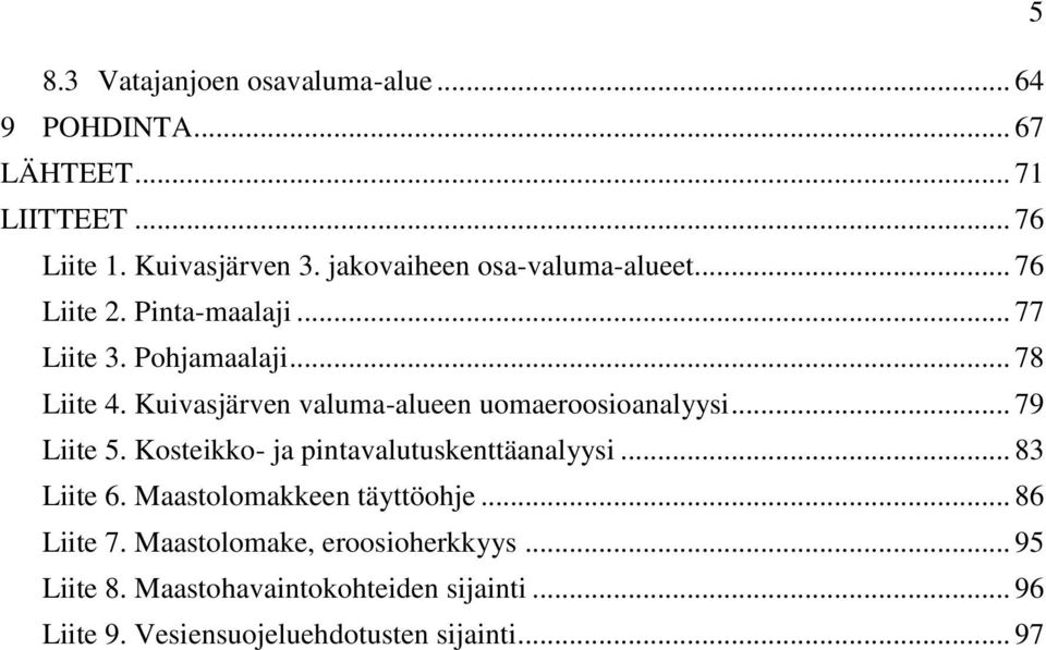 Kuivasjärven valuma-alueen uomaeroosioanalyysi... 79 Liite 5. Kosteikko- ja pintavalutuskenttäanalyysi... 83 Liite 6.