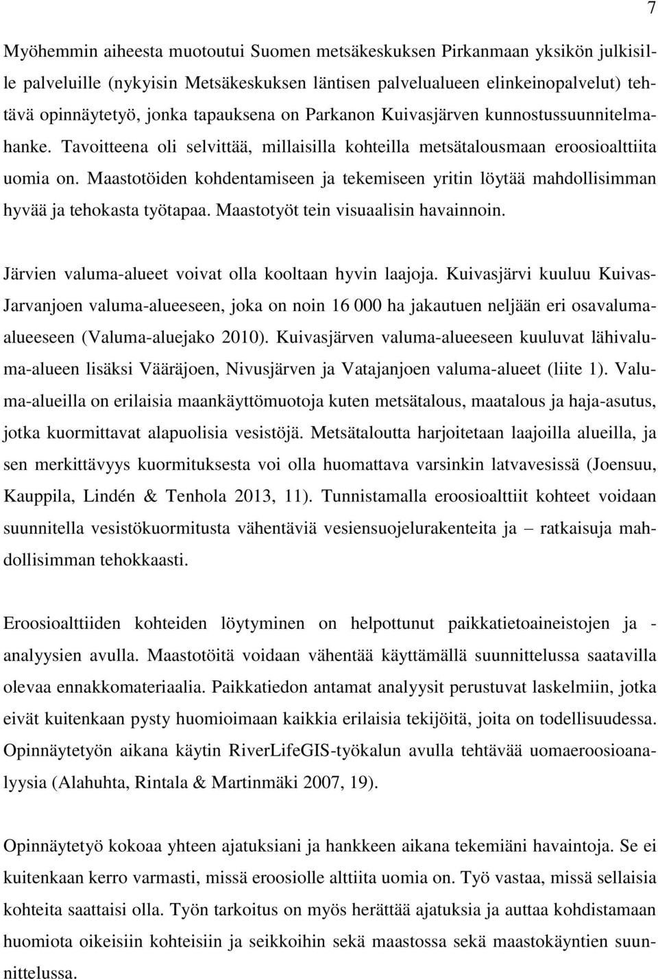 Maastotöiden kohdentamiseen ja tekemiseen yritin löytää mahdollisimman hyvää ja tehokasta työtapaa. Maastotyöt tein visuaalisin havainnoin. Järvien valuma-alueet voivat olla kooltaan hyvin laajoja.