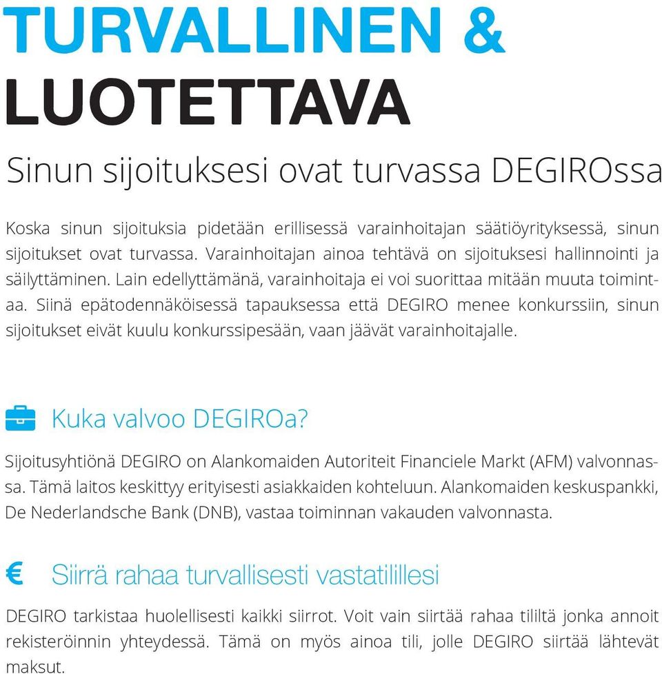 Siinä epätodennäköisessä tapauksessa että DEGIRO menee konkurssiin, sinun sijoitukset eivät kuulu konkurssipesään, vaan jäävät varainhoitajalle. Kuka valvoo DEGIROa?