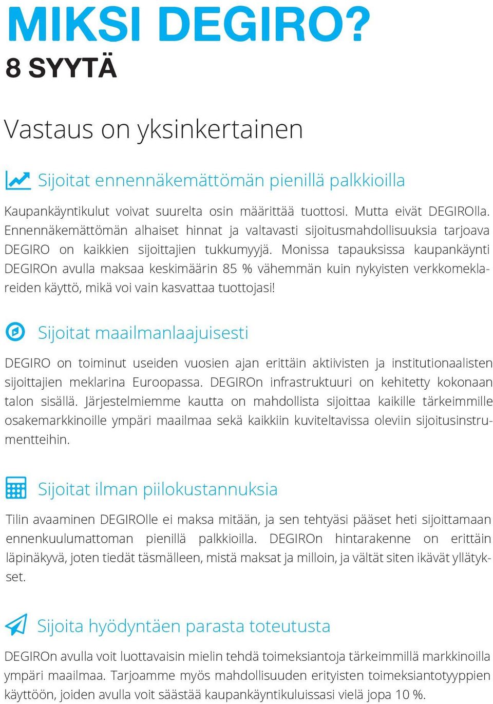 Monissa tapauksissa kaupankäynti DEGIROn avulla maksaa keskimäärin 85 % vähemmän kuin nykyisten verkkomeklareiden käyttö, mikä voi vain kasvattaa tuottojasi!