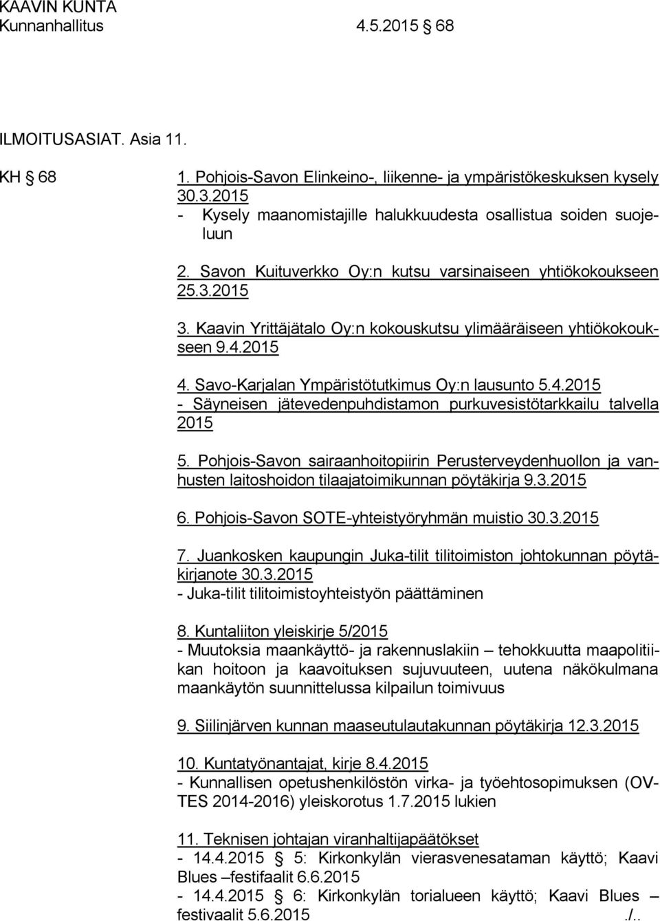 Kaavin Yrittäjätalo Oy:n kokouskutsu ylimääräiseen yhtiökokoukseen 9.4.2015 4. Savo-Karjalan Ympäristötutkimus Oy:n lausunto 5.4.2015 - Säyneisen jätevedenpuhdistamon purkuvesistötarkkailu talvella 2015 5.