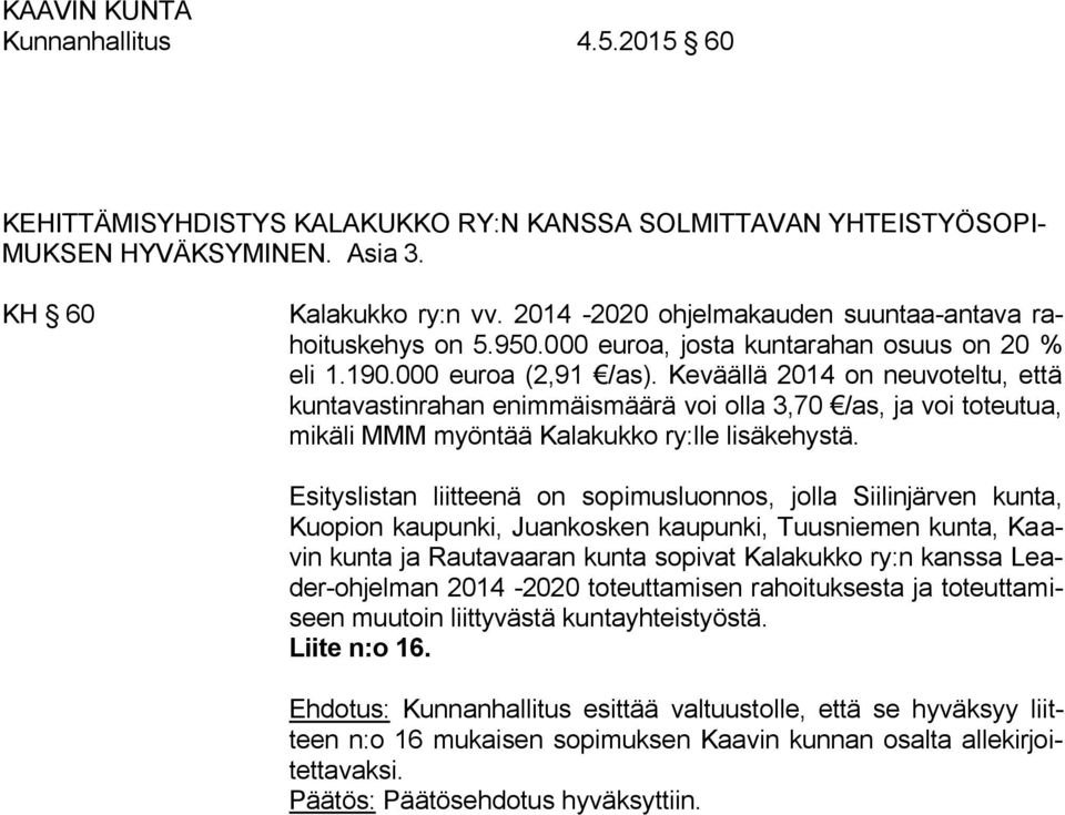 Keväällä 2014 on neuvoteltu, että kuntavastinrahan enimmäismäärä voi olla 3,70 /as, ja voi toteutua, mikäli MMM myöntää Kalakukko ry:lle lisäkehystä.