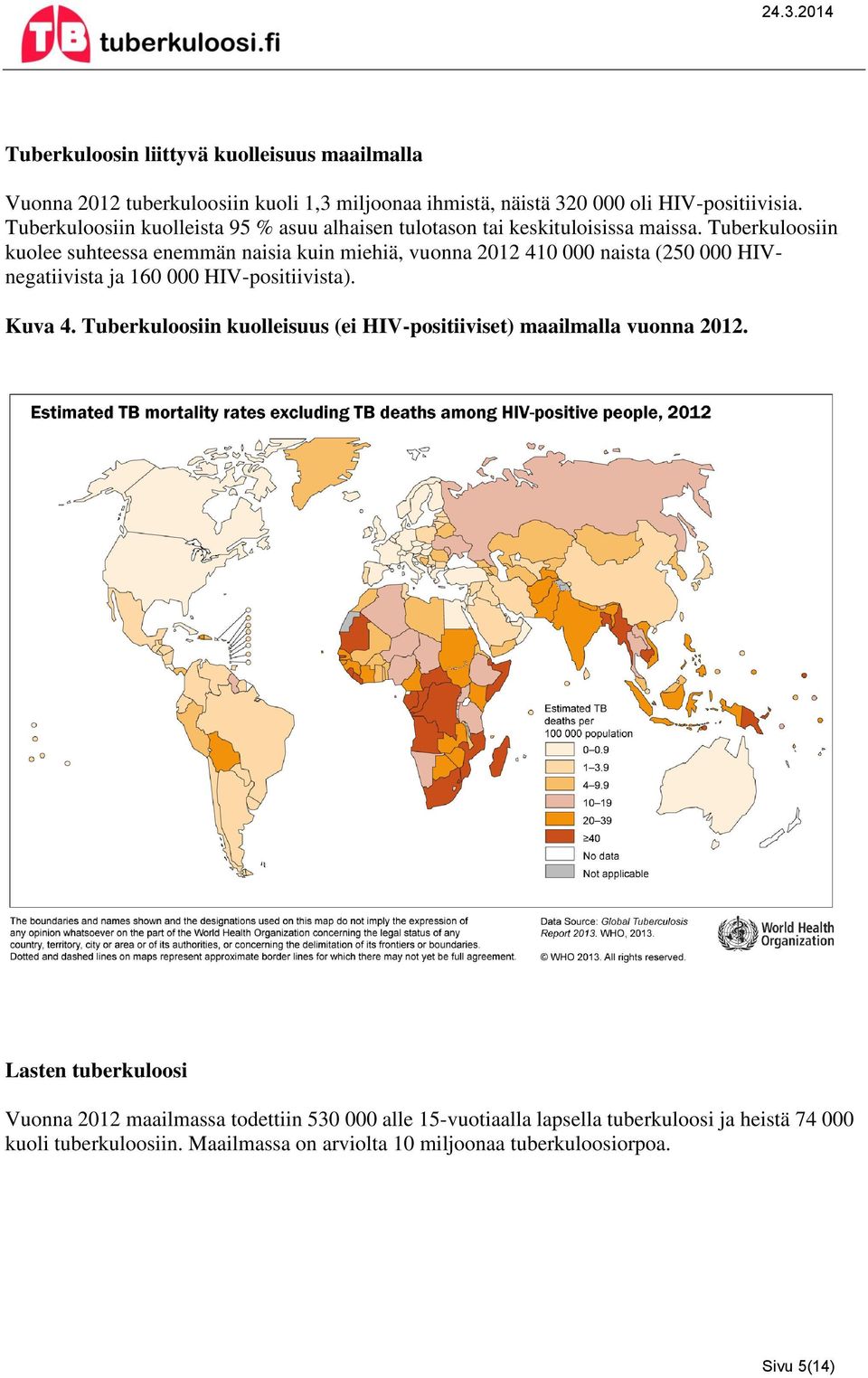 Tuberkuloosiin kuolee suhteessa enemmän naisia kuin miehiä, vuonna 2012 410 000 naista (250 000 HIVnegatiivista ja 160 000 HIV-positiivista). Kuva 4.