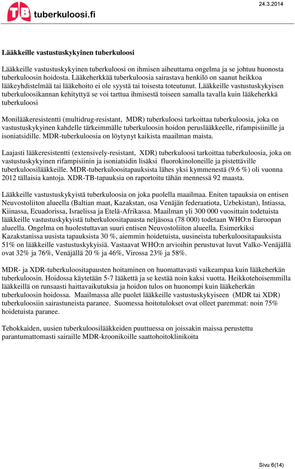 Lääkkeille vastustuskykyisen tuberkuloosikannan kehityttyä se voi tarttua ihmisestä toiseen samalla tavalla kuin lääkeherkkä tuberkuloosi Monilääkeresistentti (multidrug-resistant, MDR) tuberkuloosi