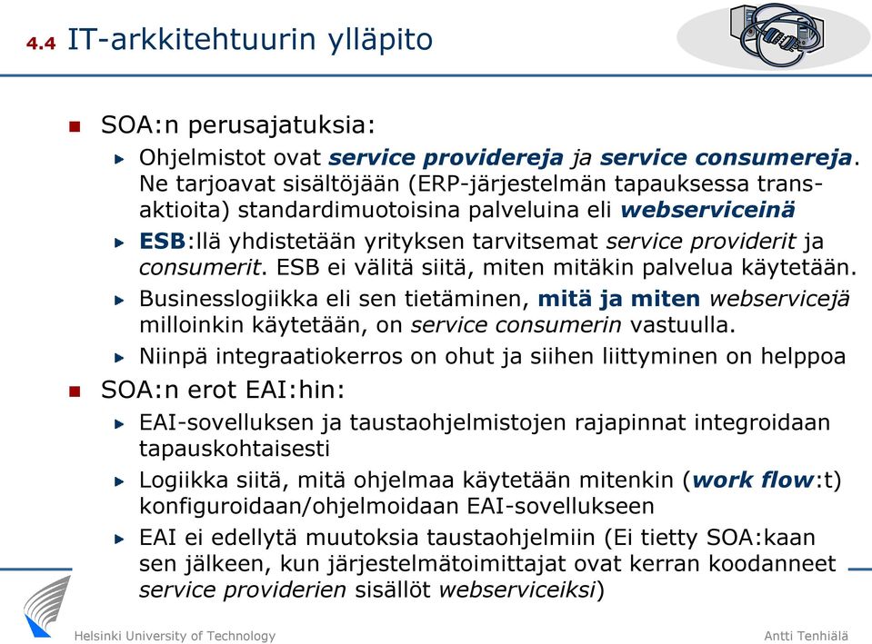 ESB ei välitä siitä, miten mitäkin palvelua käytetään. Businesslogiikka eli sen tietäminen, mitä ja miten webservicejä milloinkin käytetään, on service consumerin vastuulla.