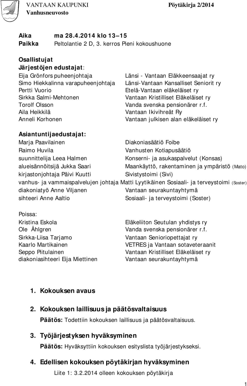 Korhonen Länsi - Vantaan Eläkkeensaajat ry Länsi-Vantaan Kansalliset Seniorit ry Etelä-Vantaan eläkeläiset ry Vantaan Kristilliset Eläkeläiset ry Vanda svenska pensionärer r.f.