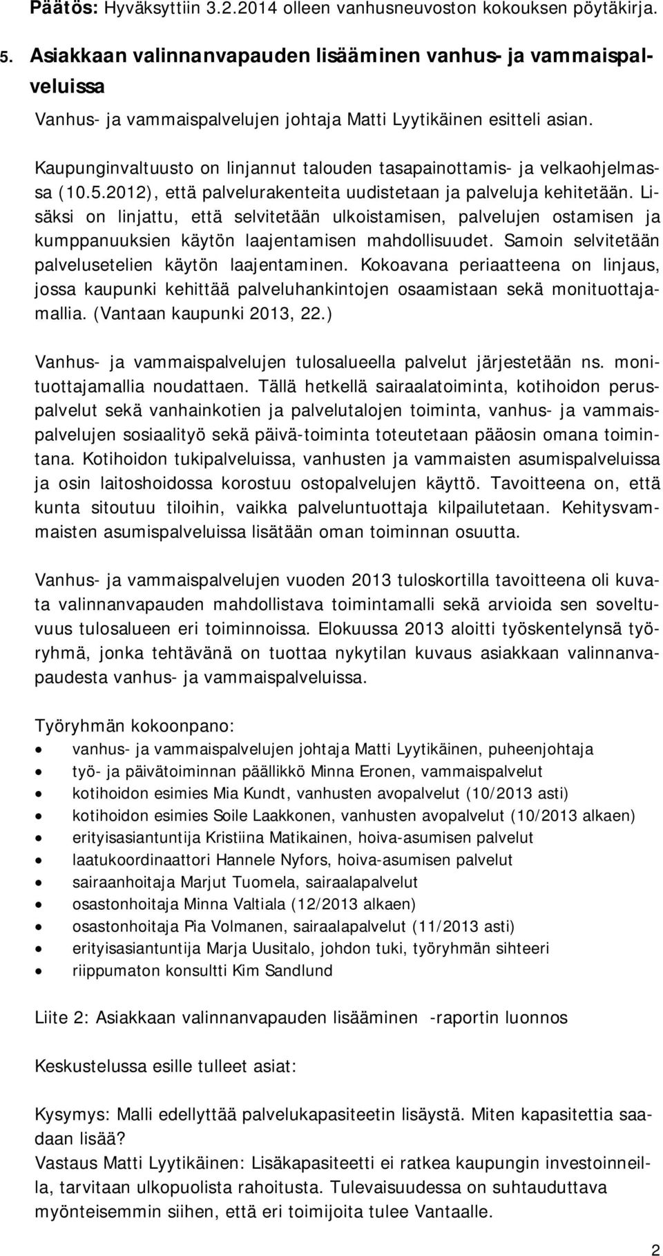 Kaupunginvaltuusto on linjannut talouden tasapainottamis- ja velkaohjelmassa (10.5.2012), että palvelurakenteita uudistetaan ja palveluja kehitetään.