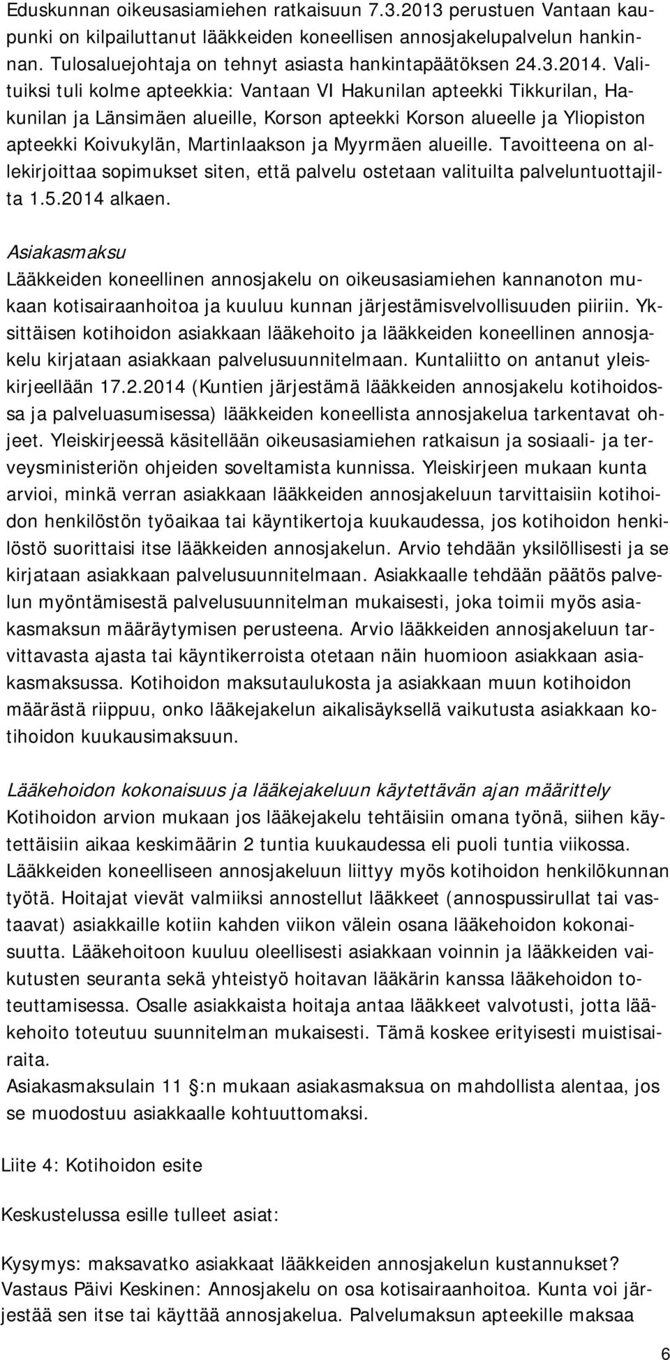 Valituiksi tuli kolme apteekkia: Vantaan VI Hakunilan apteekki Tikkurilan, Hakunilan ja Länsimäen alueille, Korson apteekki Korson alueelle ja Yliopiston apteekki Koivukylän, Martinlaakson ja