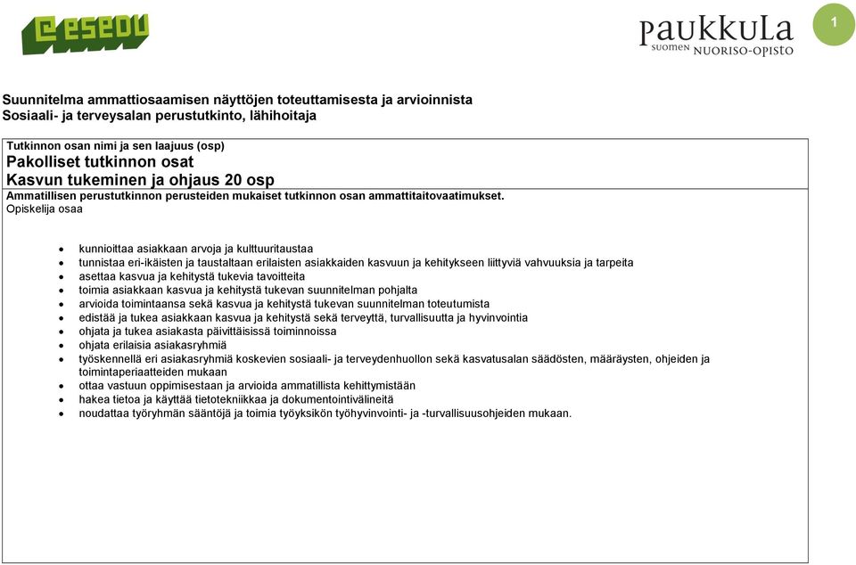 Opiskelija osaa kunnioittaa asiakkaan arvoja ja kulttuuritaustaa tunnistaa eri-ikäisten ja taustaltaan erilaisten asiakkaiden kasvuun ja kehitykseen liittyviä vahvuuksia ja tarpeita asettaa kasvua ja