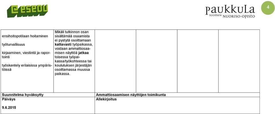 kattavasti työpaikassa, voidaan näyttöä jatkaa toisessa työpaikassa/työkohteessa tai koulutuksen