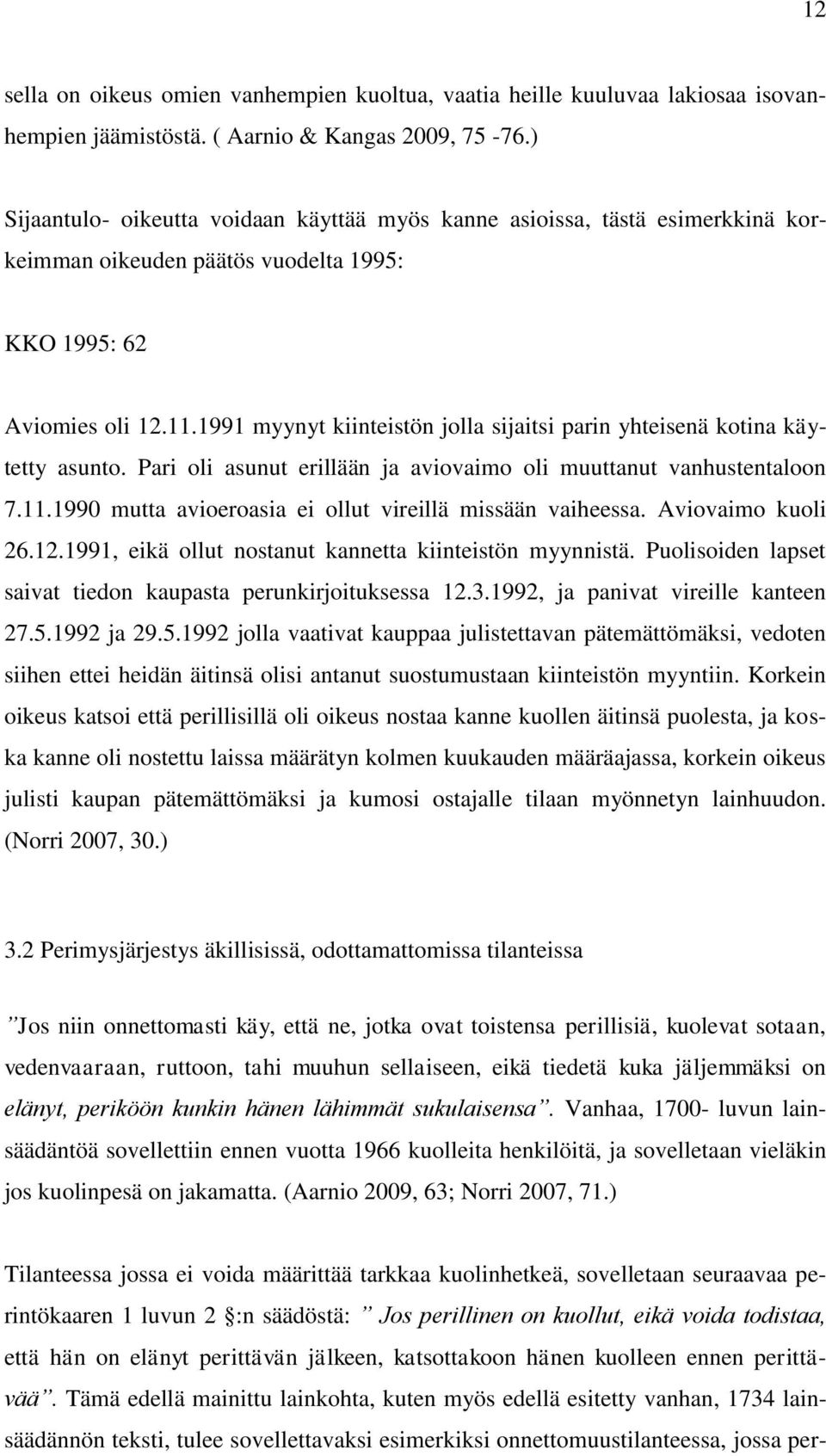 1991 myynyt kiinteistön jolla sijaitsi parin yhteisenä kotina käytetty asunto. Pari oli asunut erillään ja aviovaimo oli muuttanut vanhustentaloon 7.11.