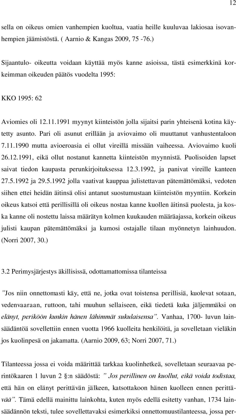 1991 myynyt kiinteistön jolla sijaitsi parin yhteisenä kotina käytetty asunto. Pari oli asunut erillään ja aviovaimo oli muuttanut vanhustentaloon 7.11.