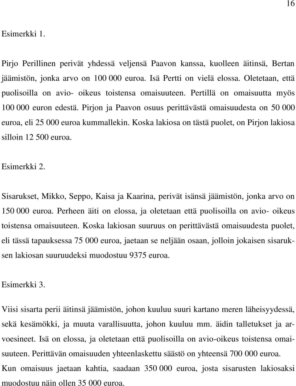 Pirjon ja Paavon osuus perittävästä omaisuudesta on 50 000 euroa, eli 25 000 euroa kummallekin. Koska lakiosa on tästä puolet, on Pirjon lakiosa silloin 12 500 euroa. Esimerkki 2.