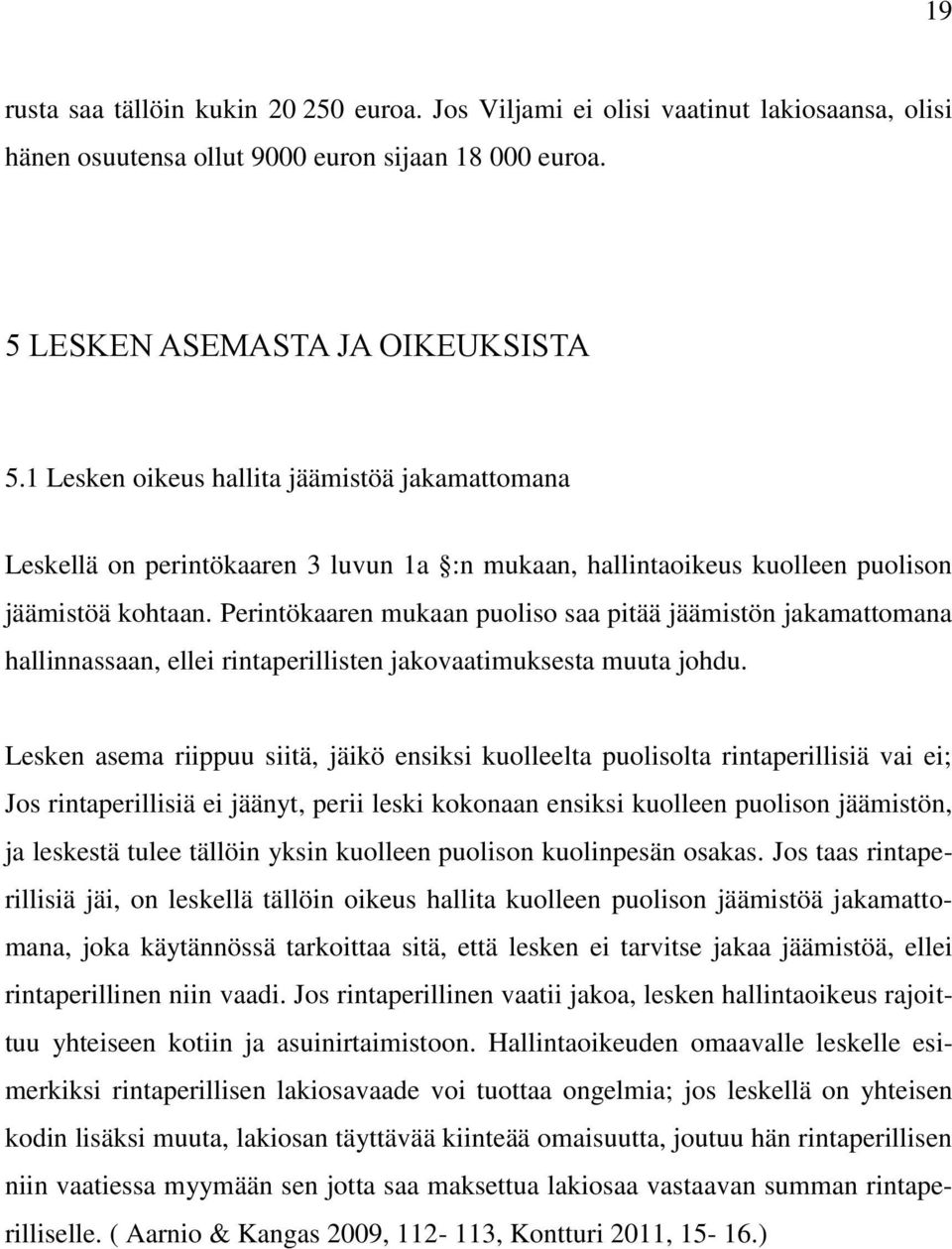 Perintökaaren mukaan puoliso saa pitää jäämistön jakamattomana hallinnassaan, ellei rintaperillisten jakovaatimuksesta muuta johdu.