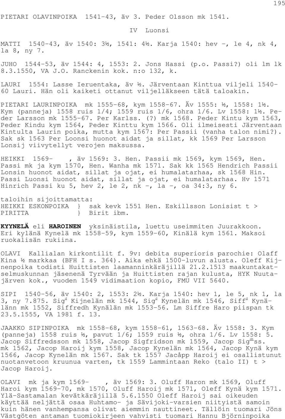 Hän oli kaiketi ottanut viljelläkseen tätä taloakin. PIETARI LAURINPOIKA mk 1555-68, kym 1558-67. Äv 1555: ½, 1558: 1½. Kym (panneja) 1558 ruis 1/4; 1559 ruis 1/6, ohra 1/6. Lv 1558: 1½.