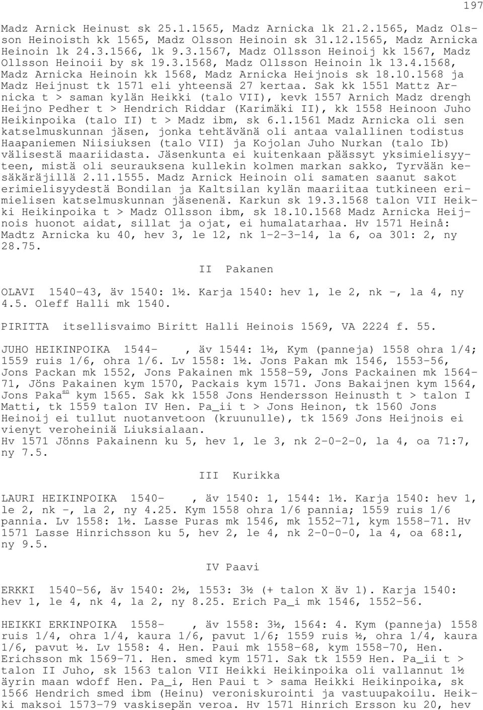 Sak kk 1551 Mattz Arnicka t > saman kylän Heikki (talo VII), kevk 1557 Arnich Madz drengh Heijno Pedher t > Hendrich Riddar (Karimäki II), kk 1558 Heinoon Juho Heikinpoika (talo II) t > Madz ibm, sk