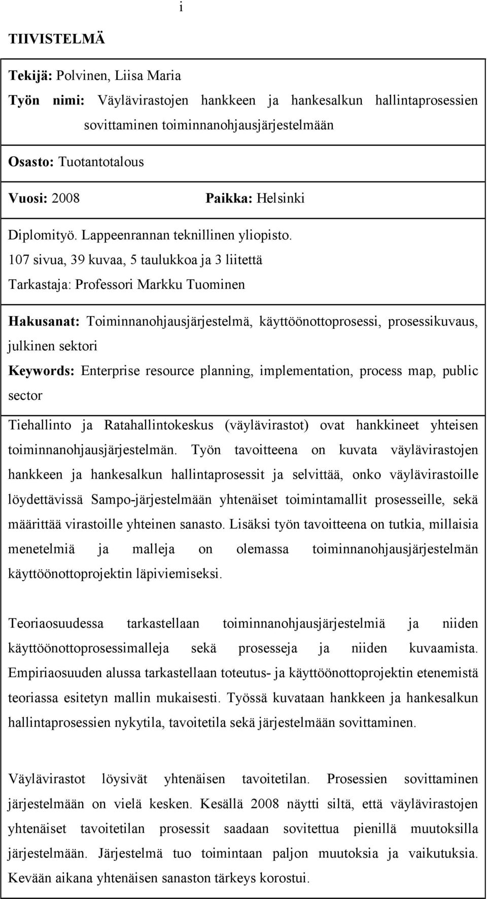 107 sivua, 39 kuvaa, 5 taulukkoa ja 3 liitettä Tarkastaja: Professori Markku Tuominen Hakusanat: Toiminnanohjausjärjestelmä, käyttöönottoprosessi, prosessikuvaus, julkinen sektori Keywords: