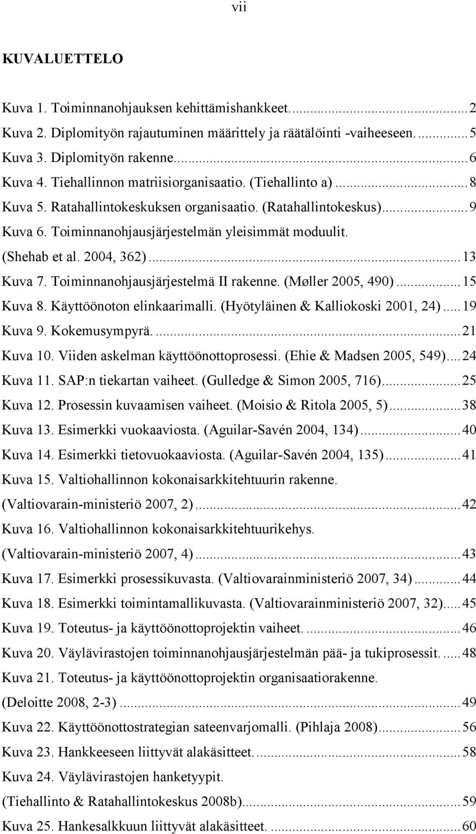 2004, 362)...13 Kuva 7. Toiminnanohjausjärjestelmä II rakenne. (Møller 2005, 490)...15 Kuva 8. Käyttöönoton elinkaarimalli. (Hyötyläinen & Kalliokoski 2001, 24)...19 Kuva 9. Kokemusympyrä....21 Kuva 10.