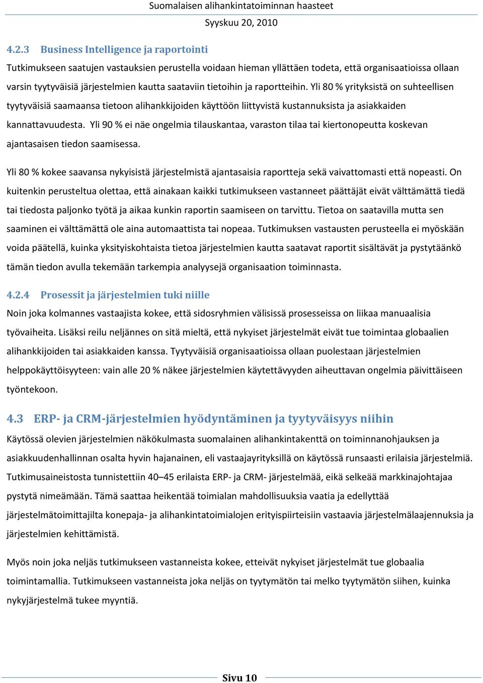 Yli 90 % ei näe ongelmia tilauskantaa, varaston tilaa tai kiertonopeutta koskevan ajantasaisen tiedon saamisessa.