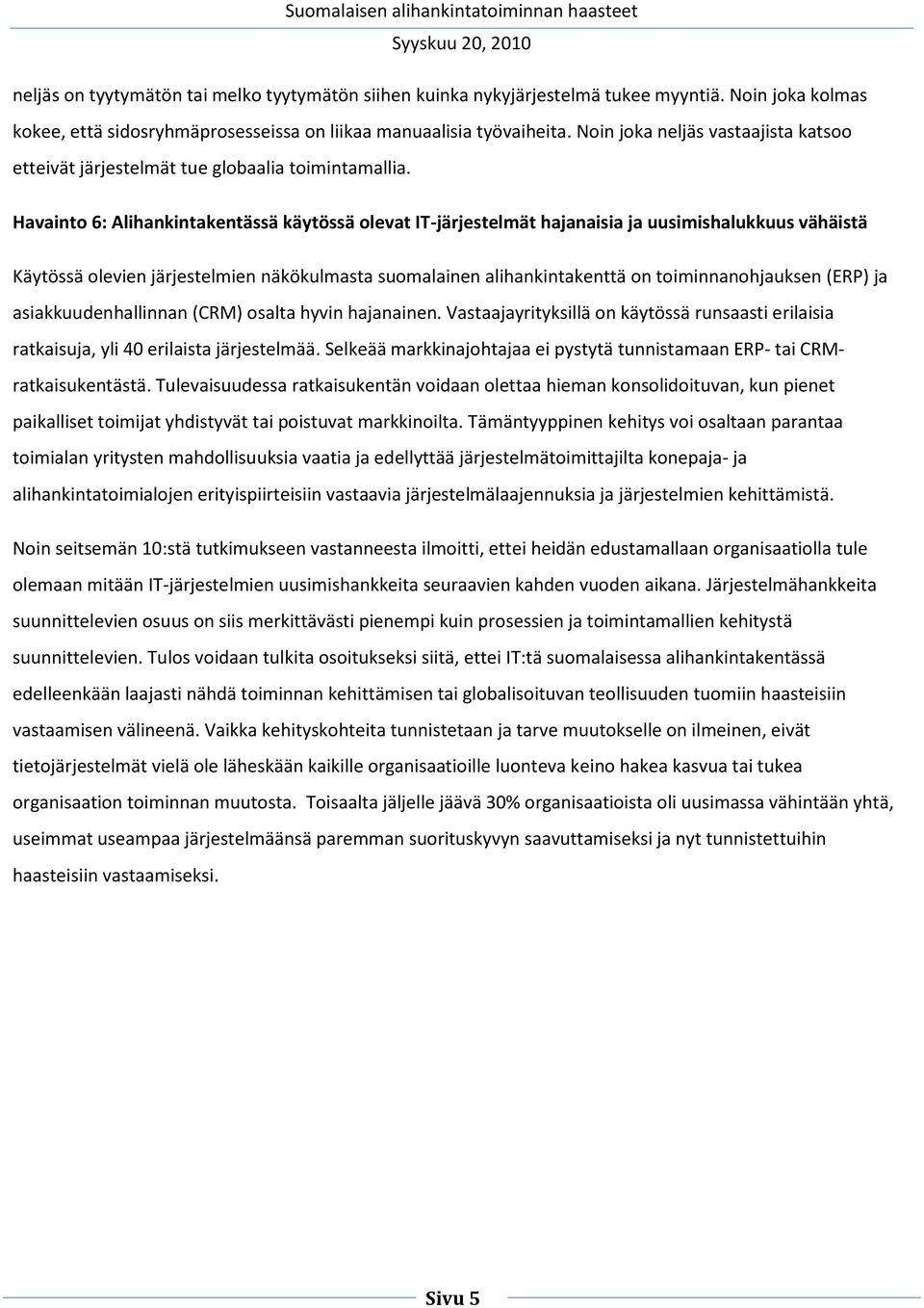 Havainto 6: Alihankintakentässä käytössä olevat IT-järjestelmät hajanaisia ja uusimishalukkuus vähäistä Käytössä olevien järjestelmien näkökulmasta suomalainen alihankintakenttä on toiminnanohjauksen