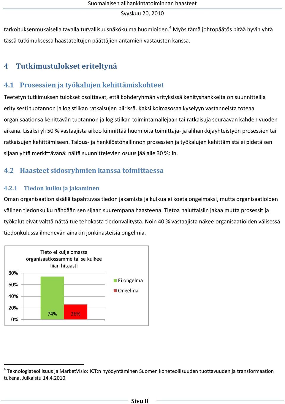 1 Prosessien ja työkalujen kehittämiskohteet Teetetyn tutkimuksen tulokset osoittavat, että kohderyhmän yrityksissä kehityshankkeita on suunnitteilla erityisesti tuotannon ja logistiikan ratkaisujen