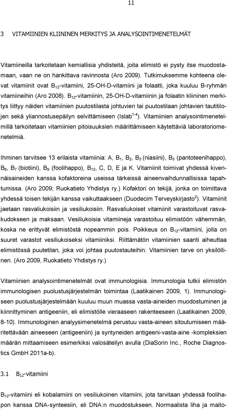 B 12 -vitamiinin, 25-OH-D-vitamiinin ja folaatin kliininen merkitys liittyy näiden vitamiinien puutostilasta johtuvien tai puutostilaan johtavien tautitilojen sekä yliannostusepäilyn selvittämiseen