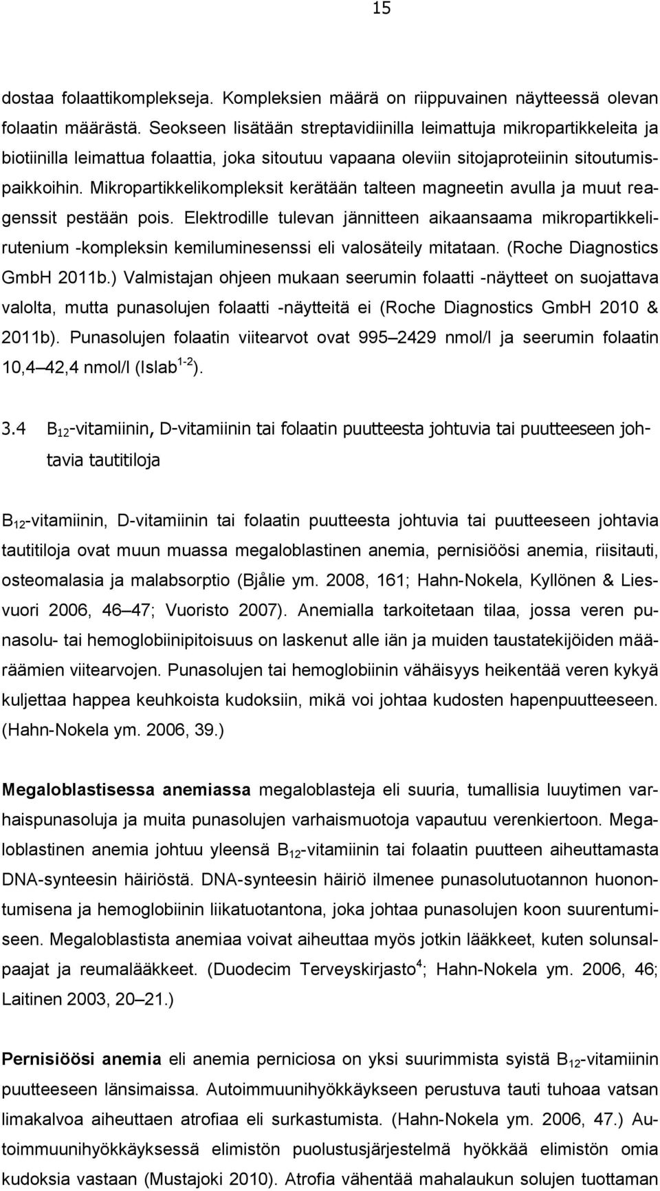 Mikropartikkelikompleksit kerätään talteen magneetin avulla ja muut reagenssit pestään pois.