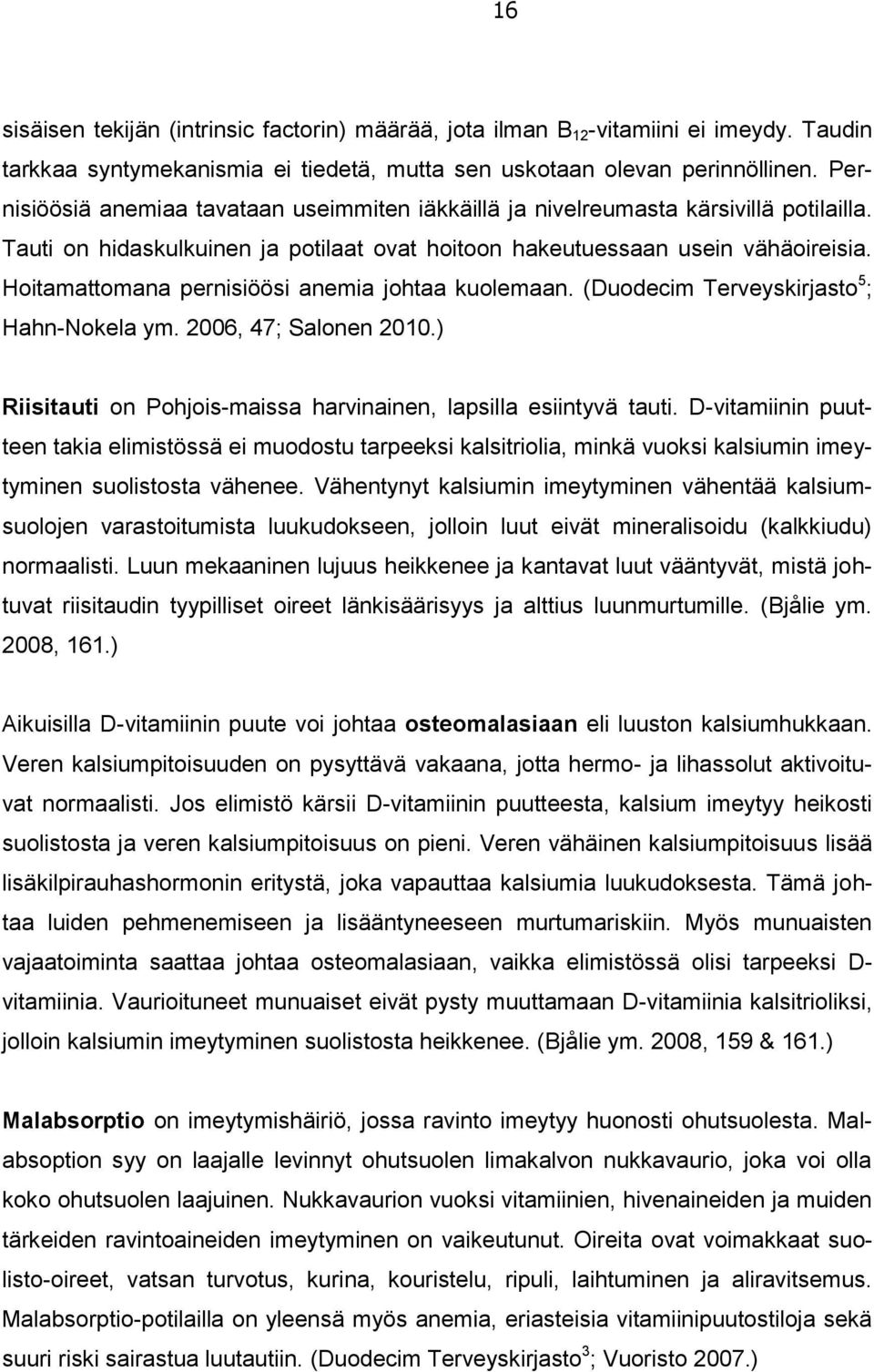 Hoitamattomana pernisiöösi anemia johtaa kuolemaan. (Duodecim Terveyskirjasto 5 ; Hahn-Nokela ym. 2006, 47; Salonen 2010.) Riisitauti on Pohjois-maissa harvinainen, lapsilla esiintyvä tauti.