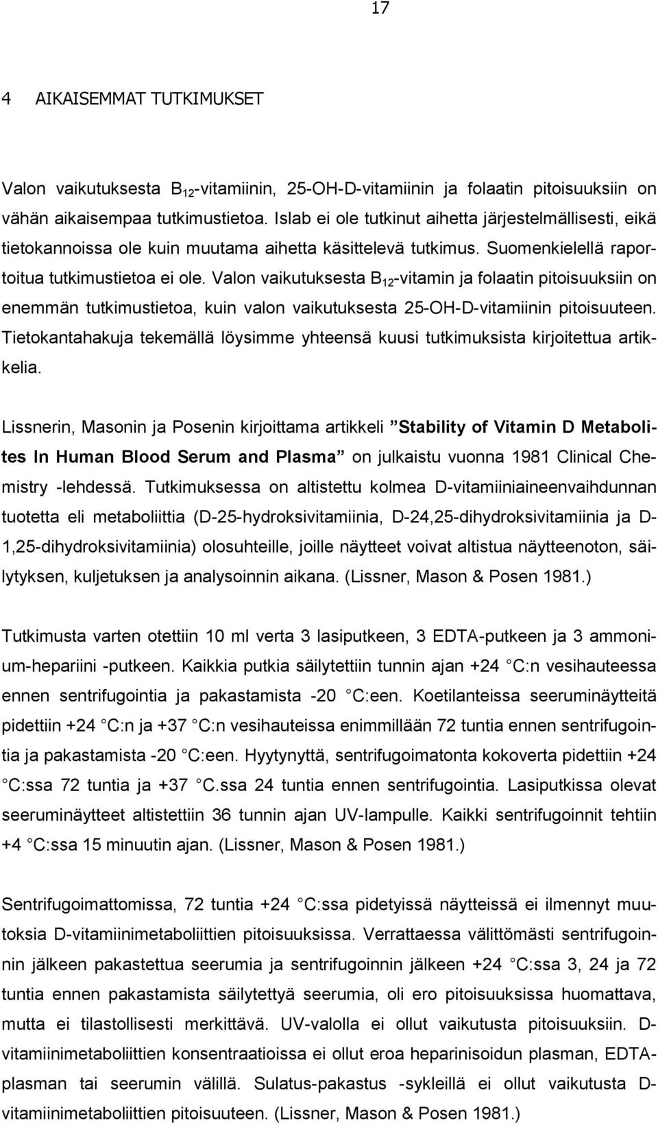 Valon vaikutuksesta B 12 -vitamin ja folaatin pitoisuuksiin on enemmän tutkimustietoa, kuin valon vaikutuksesta 25-OH-D-vitamiinin pitoisuuteen.