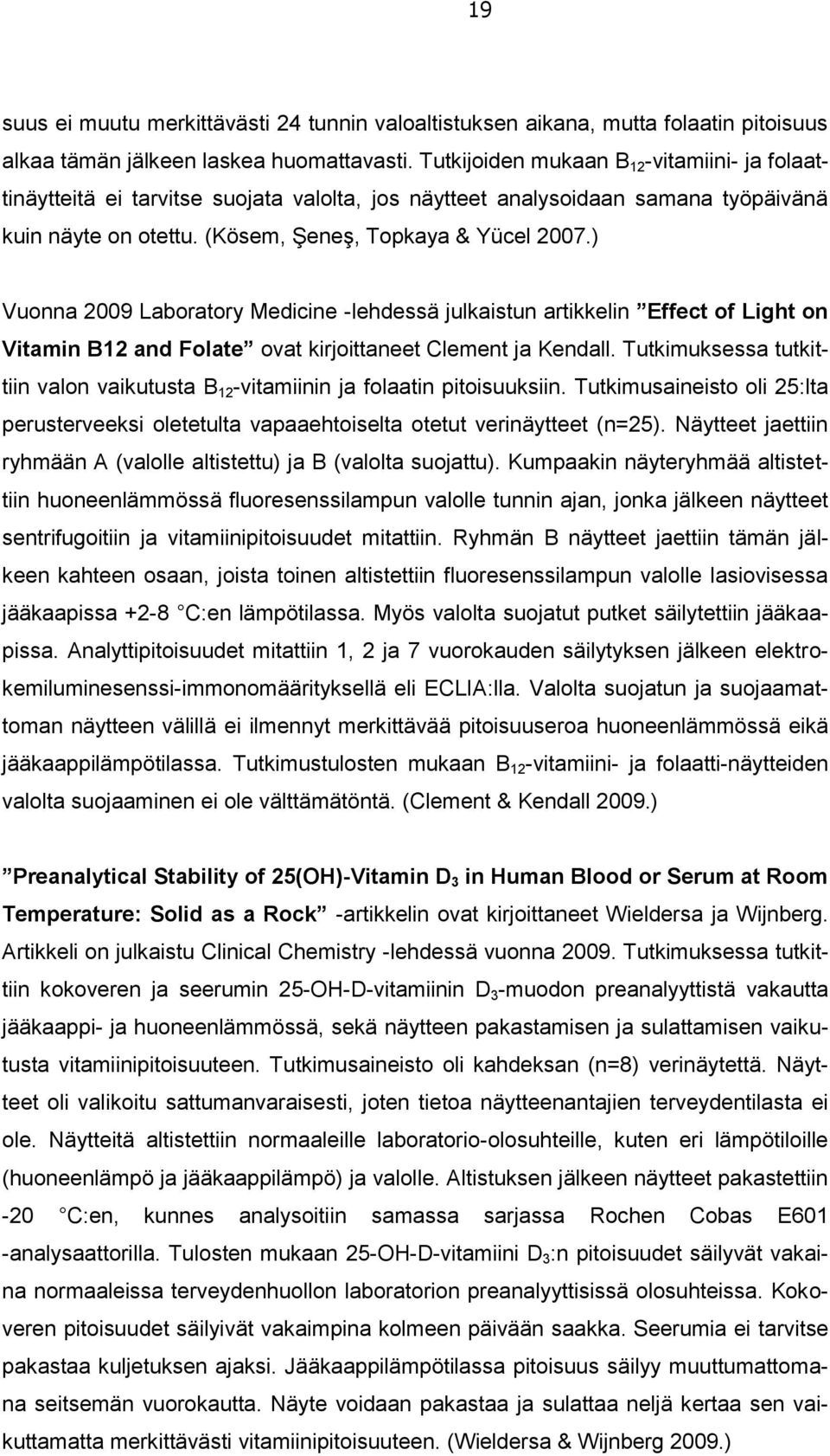 ) Vuonna 2009 Laboratory Medicine -lehdessä julkaistun artikkelin Effect of Light on Vitamin B12 and Folate ovat kirjoittaneet Clement ja Kendall.