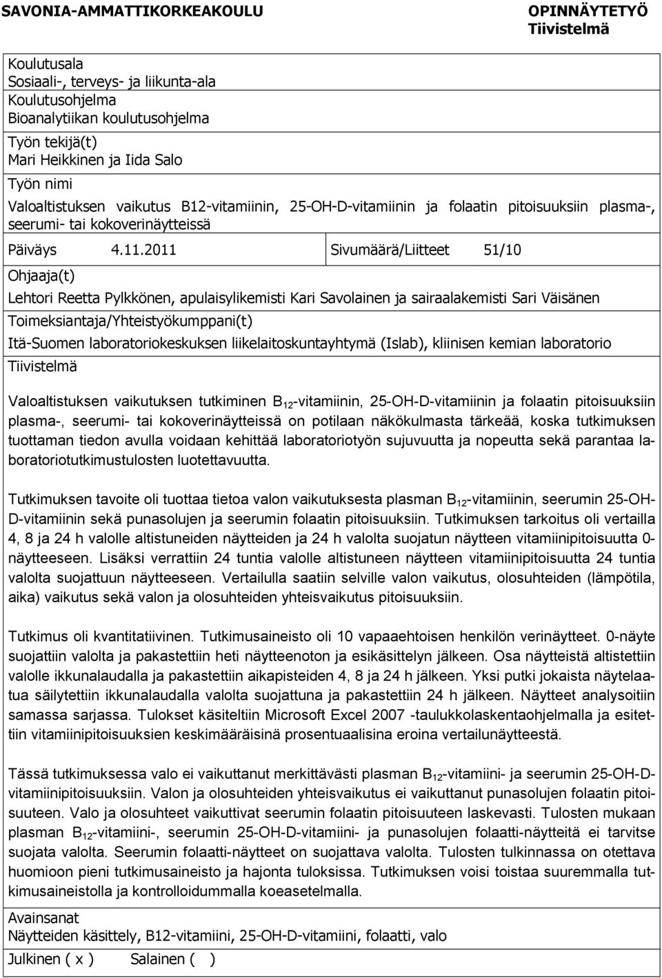 2011 Sivumäärä/Liitteet 51/10 Ohjaaja(t) Lehtori Reetta Pylkkönen, apulaisylikemisti Kari Savolainen ja sairaalakemisti Sari Väisänen Toimeksiantaja/Yhteistyökumppani(t) Itä-Suomen