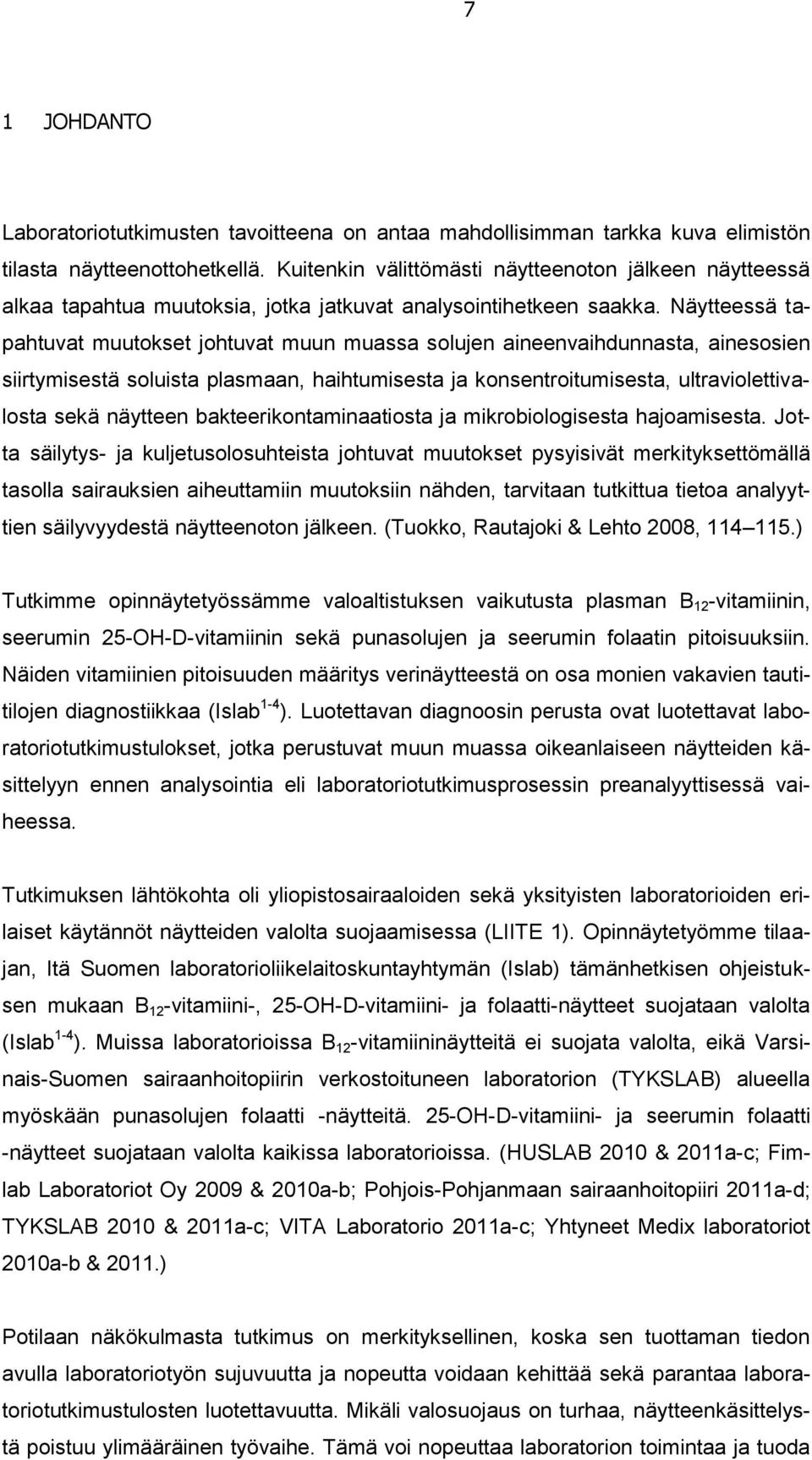 Näytteessä tapahtuvat muutokset johtuvat muun muassa solujen aineenvaihdunnasta, ainesosien siirtymisestä soluista plasmaan, haihtumisesta ja konsentroitumisesta, ultraviolettivalosta sekä näytteen