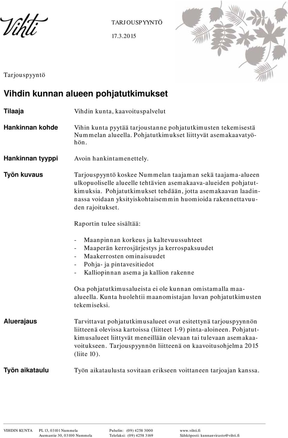 tekemisestä Nummelan alueella. Pohjatutkimukset liittyvät asemakaavatyöhön. Avoin hankintamenettely.