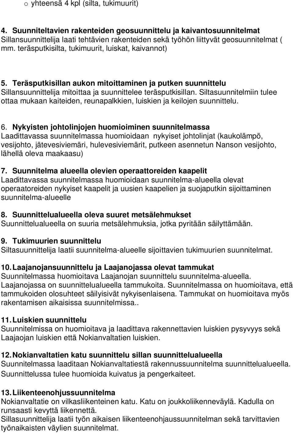 Siltasuunnitelmiin tulee ottaa mukaan kaiteiden, reunapalkkien, luiskien ja keilojen suunnittelu. 6.