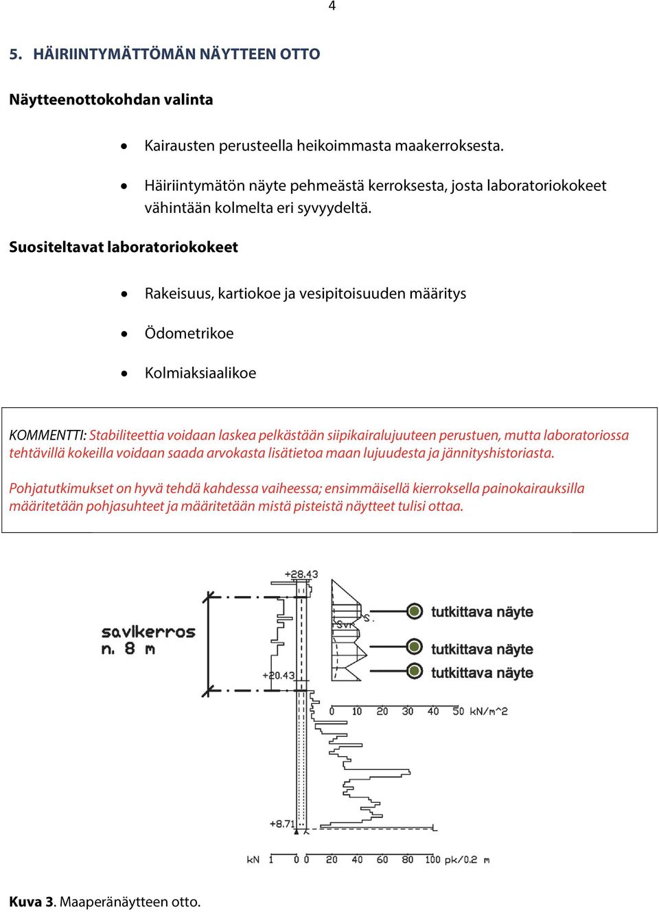 Suositeltavat laboratoriokokeet Rakeisuus, kartiokoe ja vesipitoisuuden määritys Ödometrikoe Kolmiaksiaalikoe KOMMENTTI: Stabiliteettia voidaan laskea pelkästään siipikairalujuuteen