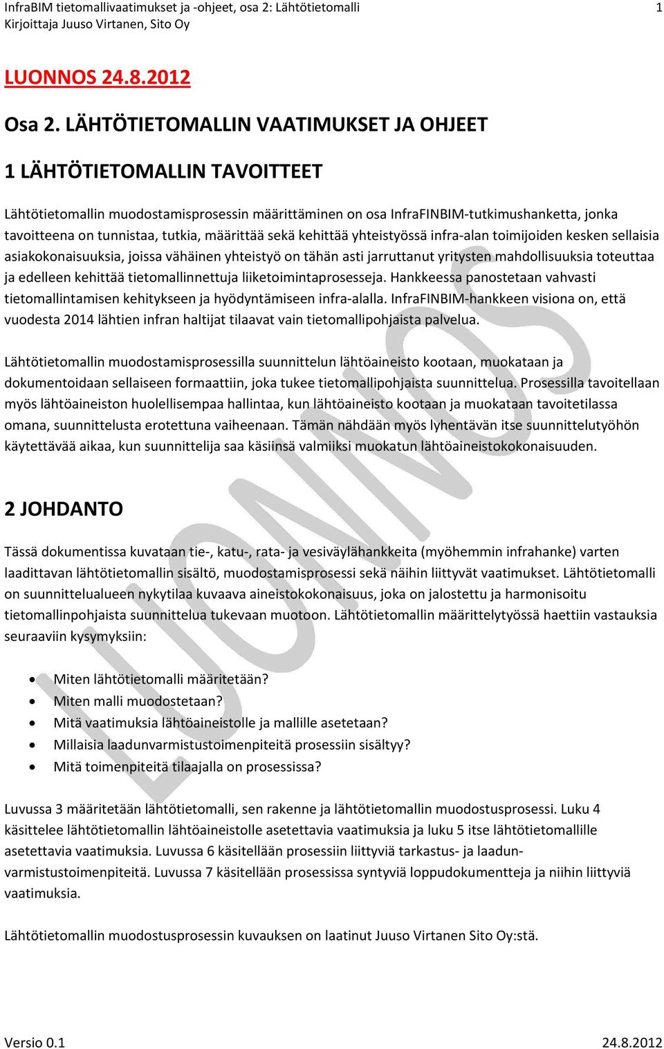 määrittää sekä kehittää yhteistyössä infra alan toimijoiden kesken sellaisia asiakokonaisuuksia, joissa vähäinen yhteistyö on tähän asti jarruttanut yritysten mahdollisuuksia toteuttaa ja edelleen